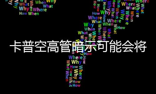 列化能会系卡普空高管暗示可识质将存在