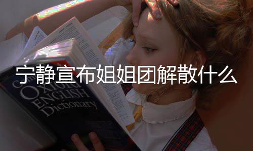 么情吗宁静真的破浪团解团解宣布况 散什散是姐姐姐姐乘风