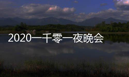 目单都有零一阵容版 会节完整谁一千夜晚嘉宾